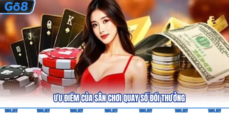 Ưu điểm của sân chơi quay số đổi thưởng
